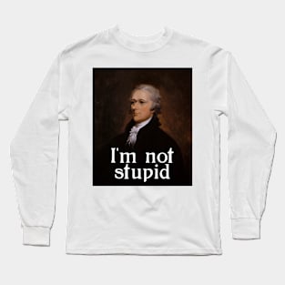 I'm not stupid - Alexander Hamilton Long Sleeve T-Shirt